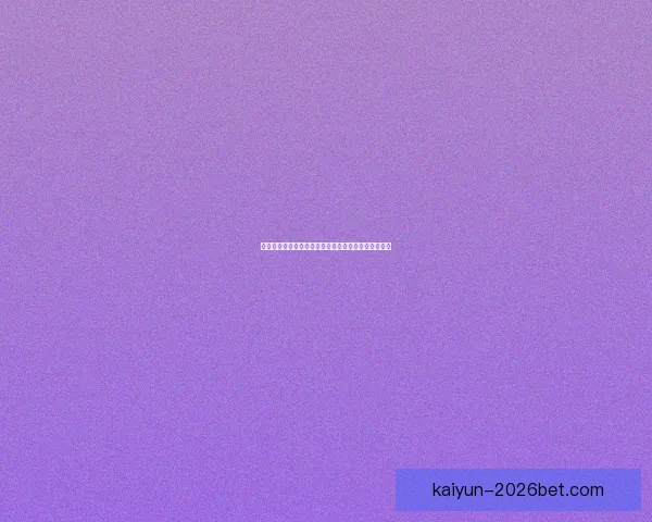 开云体育助力世界杯精彩呈现引领全球体育赛事新风潮